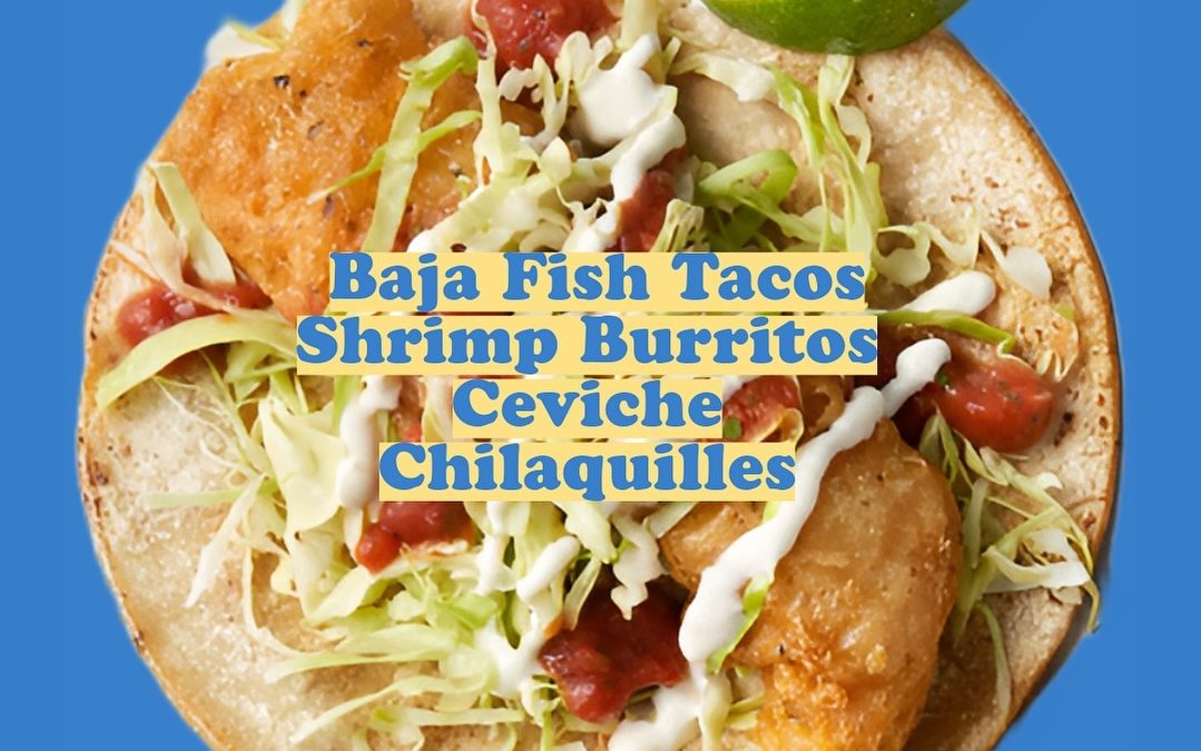 Baja Fish Tacos Shrimp Burritos Ceviche Chilaquilles